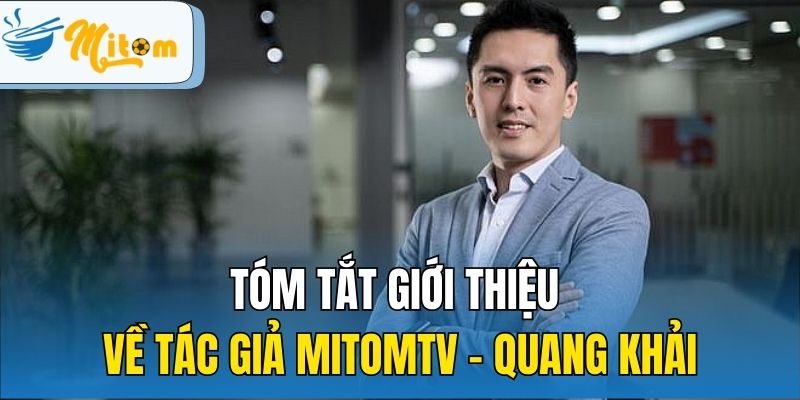 Tóm tắt giới thiệu về tác giả MITOMTV - Quang Khải