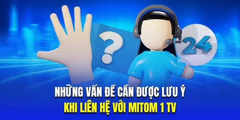 Những vấn đề cần được lưu ý khi liên hệ với mitom 1 tv